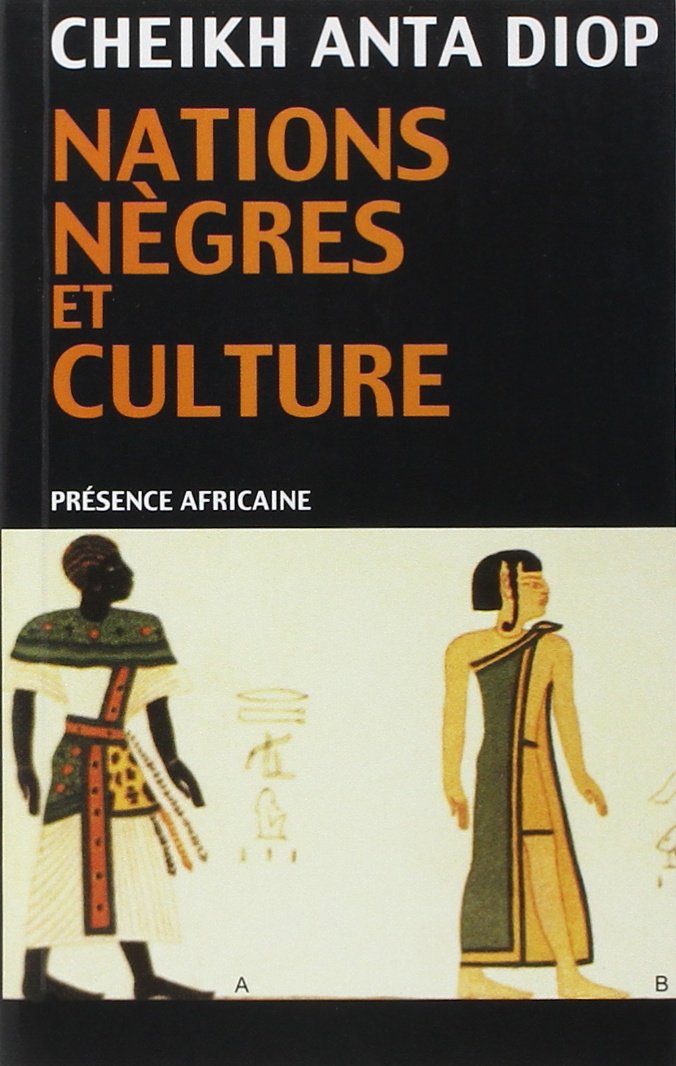 Cheikh Anta Diop: Nations Nègres et Culture: De l'Antiquité Nègre Égyptienne aux Problèmes Culturels de l'Afrique Noire d'Aujourd'hui