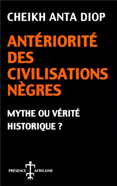 Cheikh Anta Diop: Antériorité des Civilisations Nègres : Mythe ou Vérité Historique ?