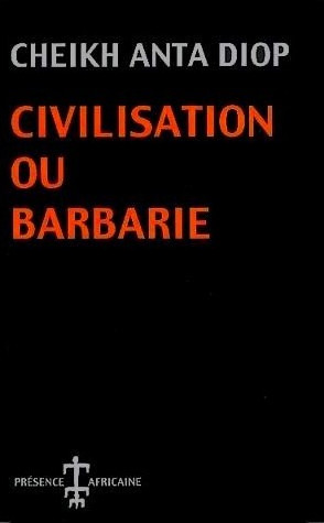 Cheikh Anta Diop: Civilisation ou Barbarie: Anthropologie sans Complaisance